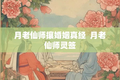 月老仙师攘婚姻真经  月老仙师灵签