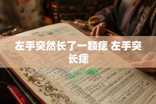 左手突然长了一颗痣 左手突长痣