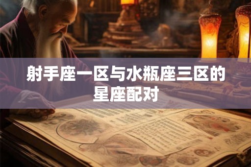 射手座一区与水瓶座三区的星座配对