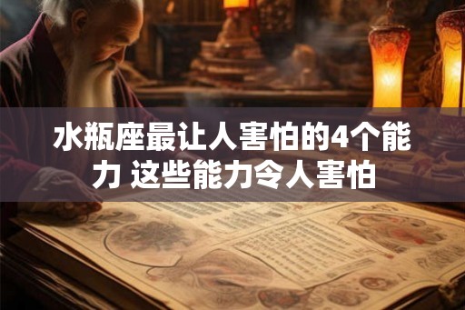 水瓶座最让人害怕的4个能力 这些能力令人害怕