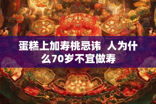 蛋糕上加寿桃忌讳  人为什么70岁不宜做寿