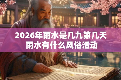 2026年雨水是几九第几天 雨水有什么风俗活动