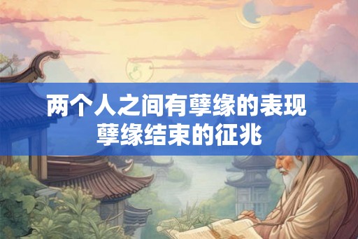 两个人之间有孽缘的表现 孽缘结束的征兆