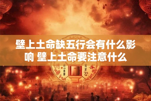 壁上土命缺五行会有什么影响 壁上土命要注意什么