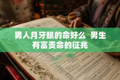 男人月牙眼的命好么  男生有富贵命的征兆