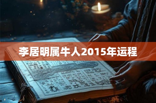 李居明属牛人2015年运程