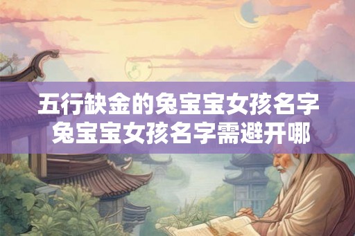 五行缺金的兔宝宝女孩名字 兔宝宝女孩名字需避开哪些五行元素的影响