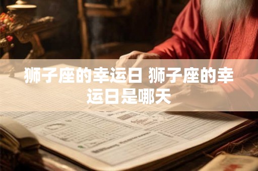 狮子座的幸运日 狮子座的幸运日是哪天