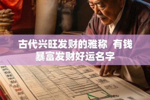 古代兴旺发财的雅称  有钱暴富发财好运名字