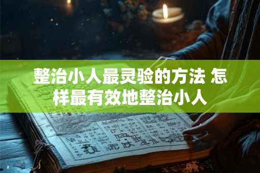 整治小人最灵验的方法 怎样最有效地整治小人