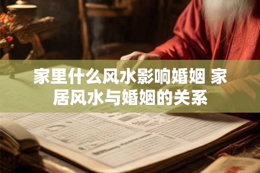 家里什么风水影响婚姻 家居风水与婚姻的关系