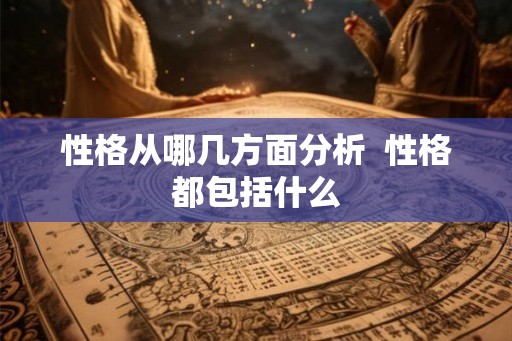 性格从哪几方面分析  性格都包括什么