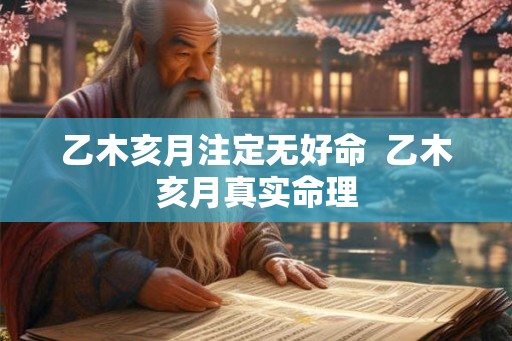 乙木亥月注定无好命  乙木亥月真实命理