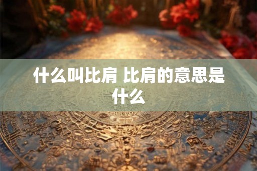 什么叫比肩 比肩的意思是什么
