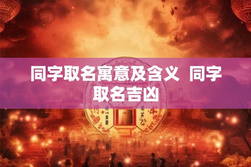 同字取名寓意及含义  同字取名吉凶