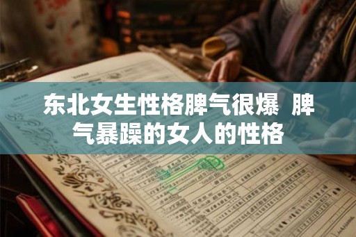 东北女生性格脾气很爆  脾气暴躁的女人的性格