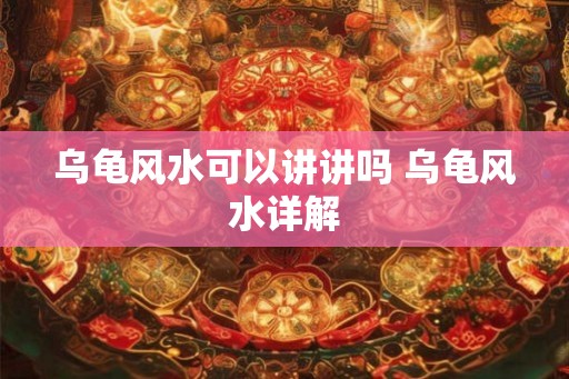 乌龟风水可以讲讲吗 乌龟风水详解