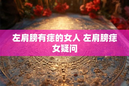 左肩膀有痣的女人 左肩膀痣女疑问