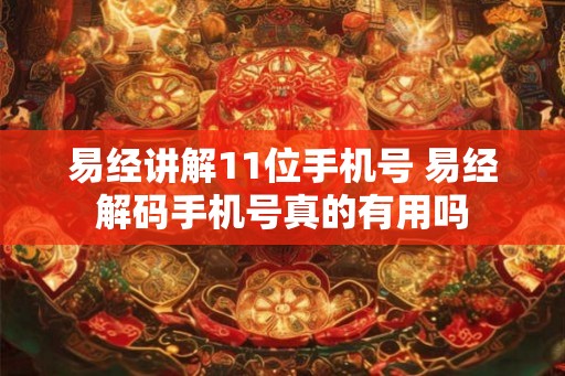 易经讲解11位手机号 易经解码手机号真的有用吗
