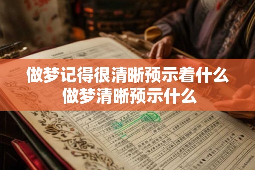 做梦记得很清晰预示着什么 做梦清晰预示什么
