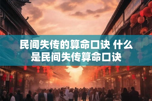 民间失传的算命口诀 什么是民间失传算命口诀