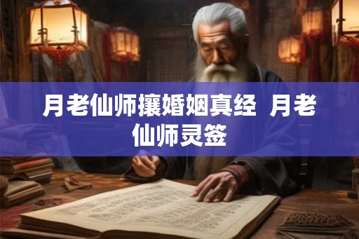 月老仙师攘婚姻真经  月老仙师灵签