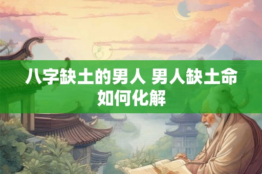 八字缺土的男人 男人缺土命如何化解