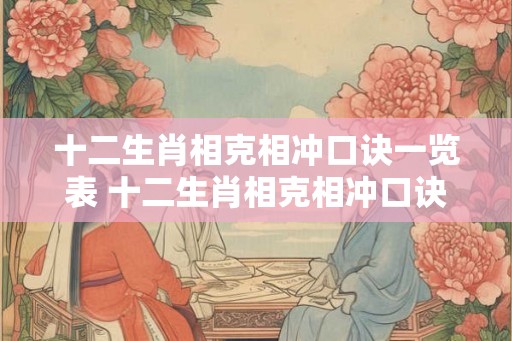 十二生肖相克相冲口诀一览表 十二生肖相克相冲口诀是什么