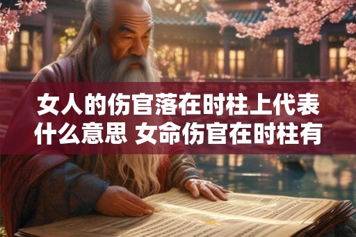 女人的伤官落在时柱上代表什么意思 女命伤官在时柱有什么不好
