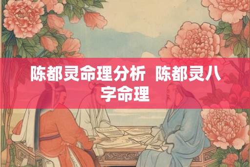 陈都灵命理分析  陈都灵八字命理