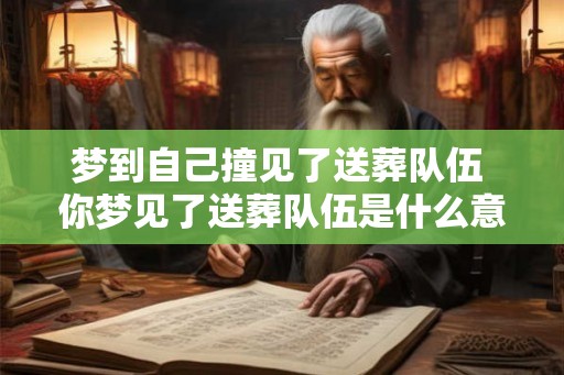 梦到自己撞见了送葬队伍 你梦见了送葬队伍是什么意思