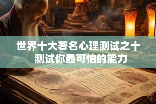 世界十大著名心理测试之十  测试你最可怕的能力