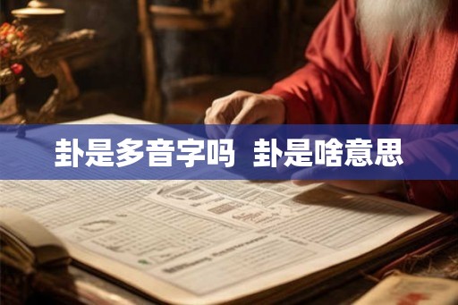 卦是多音字吗 卦是啥意思 卦是多音字吗 卦是啥意思
