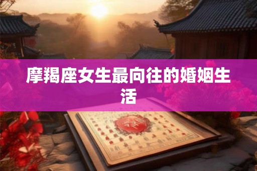 摩羯座女生最向往的婚姻生活