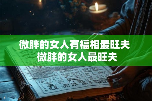 微胖的女人有福相最旺夫  微胖的女人最旺夫