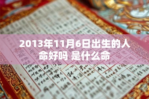 2013年11月6日出生的人命好吗 是什么命