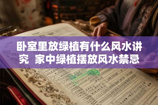 卧室里放绿植有什么风水讲究  家中绿植摆放风水禁忌