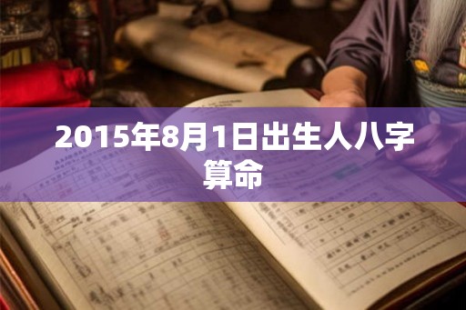 2015年8月1日出生人八字算命