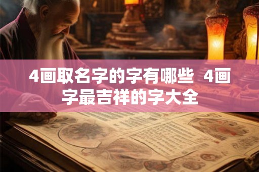 4画取名字的字有哪些  4画字最吉祥的字大全