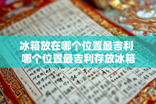 冰箱放在哪个位置最吉利 哪个位置最吉利存放冰箱
