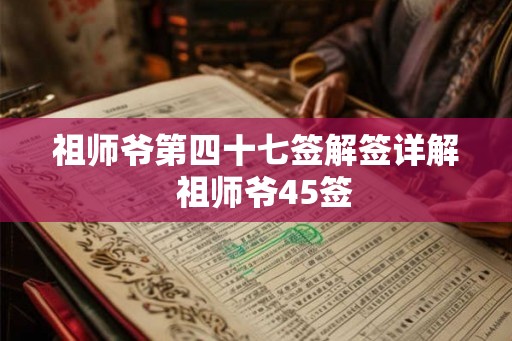 祖师爷第四十七签解签详解  祖师爷45签