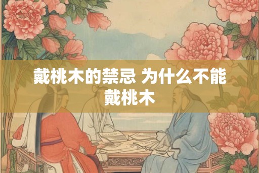 戴桃木的禁忌 为什么不能戴桃木