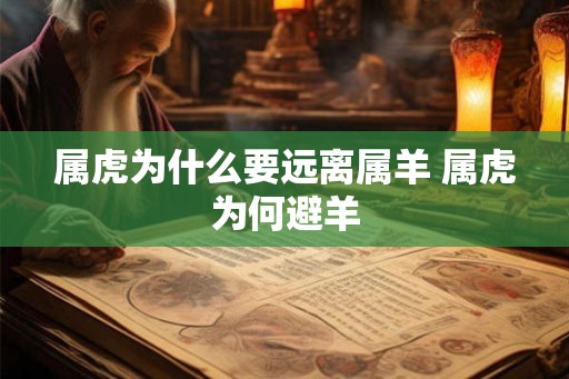 属虎为什么要远离属羊 属虎为何避羊
