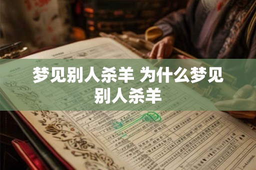 梦见别人杀羊 为什么梦见别人杀羊
