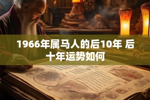 1966年属马人的后10年 后十年运势如何