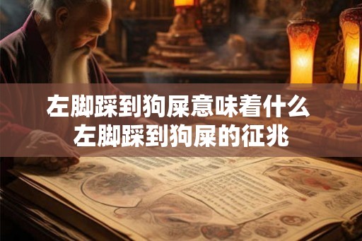 左脚踩到狗屎意味着什么 左脚踩到狗屎的征兆