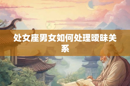 处女座男女如何处理暧昧关系