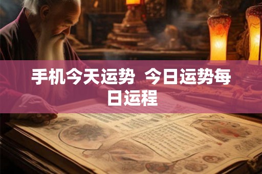 手机今天运势  今日运势每日运程