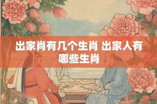 出家肖有几个生肖 出家人有哪些生肖