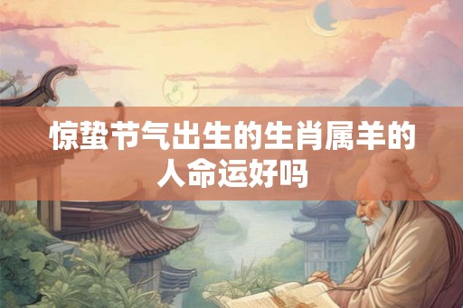 惊蛰节气出生的生肖属羊的人命运好吗